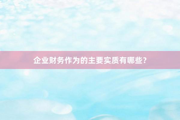 企业财务作为的主要实质有哪些？
